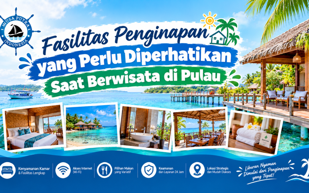 Fasilitas Penginapan yang Perlu Diperhatikan Saat Berwisata di Pulau